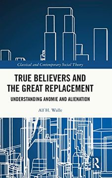 portada True Believers and the Great Replacement (Classical and Contemporary Social Theory) (en Inglés)