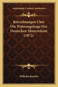 portada Betrachtungen Uber Die Wahrungsfrage Der Deutschen Munzreform (1872) (en Alemán)