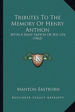 portada tributes to the memory of henry anthon: with a brief sketch of his life (1862) (en Inglés)