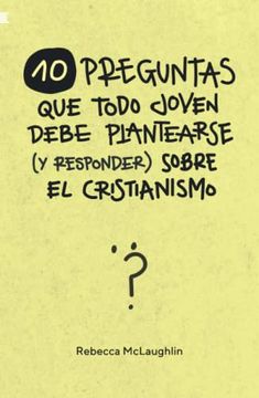 portada 10 Preguntas que Todo Joven Debe Plantearse (y Responder) Sobre el Cristianismo (Spanish Edition)