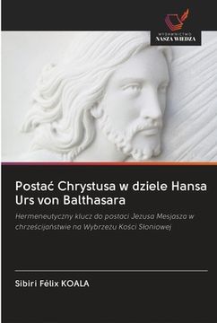 portada Postac Chrystusa w dziele Hansa Urs von Balthasara (en Polaco)