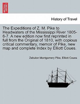 portada the expeditions of z. m. pike to headwaters of the mississippi river 1805-6-7. a new edition now first reprinted in full from the original of 1810, wi (in English)