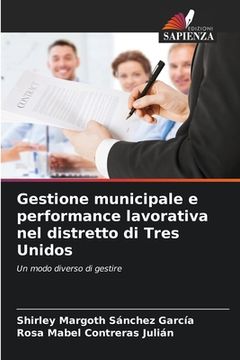 portada Gestione municipale e performance lavorativa nel distretto di Tres Unidos (en Italiano)