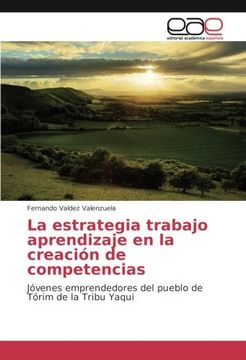 portada La estrategia trabajo aprendizaje en la creación de competencias: Jóvenes emprendedores del pueblo de Tórim de la Tribu Yaqui (Spanish Edition)
