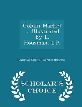 portada Goblin Market ... Illustrated by L. Housman. L.P. - Scholar's Choice Edition (in English)