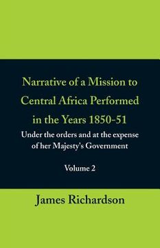 portada Narrative of a Mission to Central Africa Performed in the Years 1850-51, (Volume 2) Under the Orders and at the Expense of Her Majesty's Government