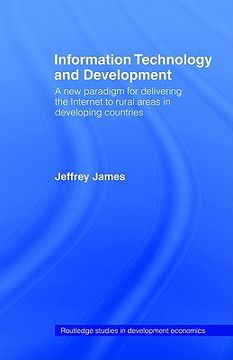 portada information technology and development: a new paradigm for delivering the internet to rural areas in developing countries (en Inglés)