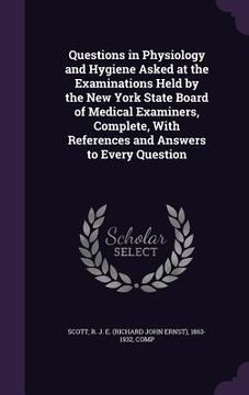 portada Questions in Physiology and Hygiene Asked at the Examinations Held by the New York State Board of Medical Examiners, Complete, With References and Ans