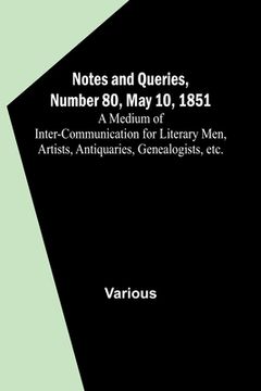 portada Notes and Queries, Number 80, May 10, 1851; A Medium of Inter-communication for Literary Men, Artists, Antiquaries, Genealogists, etc. (en Inglés)