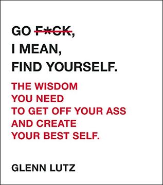 portada Go F*Ck, i Mean, Find Yourself. The Wisdom you Need to get off Your ass and Create Your Best Self. (in English)
