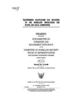 portada Transferring Guantanamo Bay detainees to the homeland: implications for states and local communities: hearing before the Subcommittee on Oversight and (en Inglés)