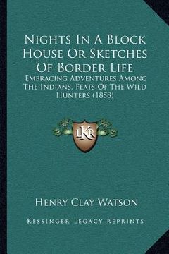 portada nights in a block house or sketches of border life: embracing adventures among the indians, feats of the wild hunters (1858) (en Inglés)