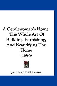 portada a gentlewoman's home: the whole art of building, furnishing, and beautifying the home (1896) (in English)