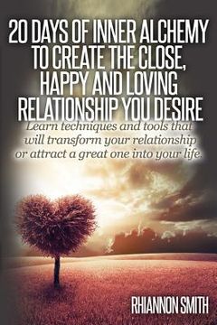 portada 20 Days of Inner Alchemy to Create the Close, Happy and Loving Relationship You: Learn Techniques and Tools That Will Transform Your Relationship or A (en Inglés)