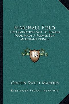 portada marshall field: determination not to remain poor made a farmer boy merchant prince