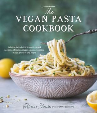 portada The Vegan Pasta Cookbook: Deliciously Indulgent Plant-Based Versions of Italian Classics, Asian Noodles, mac & Cheese and More (en Inglés)