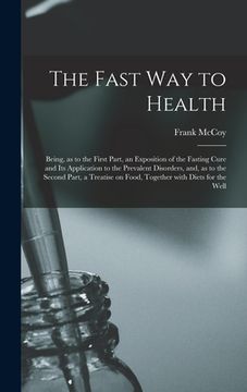 portada The Fast Way to Health: Being, as to the First Part, an Exposition of the Fasting Cure and Its Application to the Prevalent Disorders, and, as (in English)