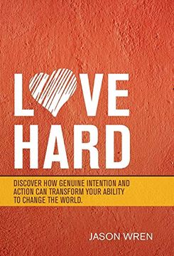 portada Love Hard: Discover how Genuine Intention and Action can Transform Your Ability to Change the World. (en Inglés)