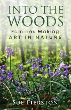 portada Into the Woods: Families Making Art in Nature (en Inglés)