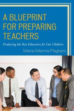 portada A Blueprint for Preparing Teachers: Producing the Best Educators for Our Children (en Inglés)