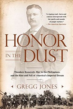portada Honor in the Dust: Theodore Roosevelt, war in the Philippines, and the Rise and Fall of America's i Mperial Dream (en Inglés)