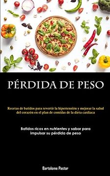 portada Pérdida de Peso: Recetas de Batidos Para Revertir la Hipertensión y Mejorar la Salud del Corazón en el Plan de Comidas de la Dieta Cardíaca (in Spanish)