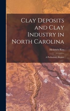 portada Clay Deposits and Clay Industry in North Carolina: A Preliminary Report (en Inglés)