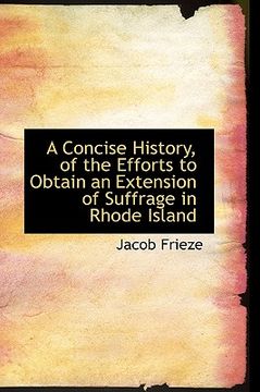 portada a concise history, of the efforts to obtain an extension of suffrage in rhode island (en Inglés)