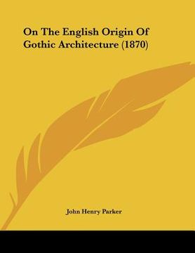 portada on the english origin of gothic architecture (1870) (en Inglés)