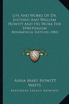 portada life and works of dr. justinus and william howitt and his work for spiritualism: biographical sketches (1883) (en Inglés)