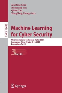portada Machine Learning for Cyber Security: Third International Conference, Ml4cs 2020, Guangzhou, China, October 8-10, 2020, Proceedings, Part III (en Inglés)