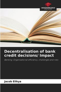 portada Decentralisation of bank credit decisions/ Impact (en Inglés)