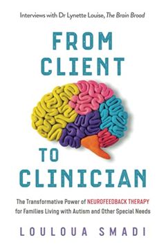 portada From Client to Clinician: The Transformative Power of Neurofeedback Therapy for Families Living With Autism and Other Special Needs. 