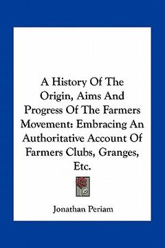 portada a history of the origin, aims and progress of the farmers movement: embracing an authoritative account of farmers clubs, granges, etc. (en Inglés)