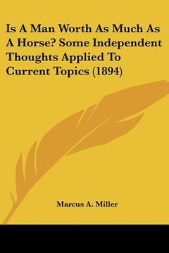 portada is a man worth as much as a horse? some independent thoughts applied to current topics (1894) (en Inglés)