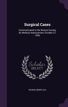 portada Surgical Cases: Communicated to the Boston Society for Medical Improvement, October 27, 1856 (en Inglés)