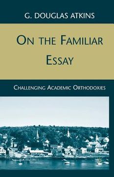 portada On the Familiar Essay: Challenging Academic Orthodoxies (en Inglés)