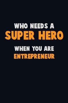 portada Who Need A SUPER HERO, When You Are Entrepreneur: 6X9 Career Pride 120 pages Writing Notebooks