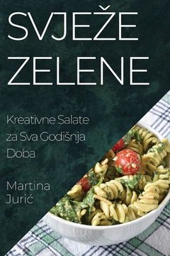 portada Svjeze Zelene: Kreativne Salate za Sva Godisnja Doba (en Croacia)