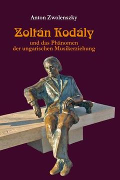 portada Zoltán Kodály: und das Phaenomen der ungarischen Musikerziehung (en Alemán)