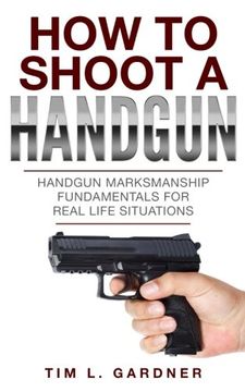 portada How To Shoot A Handgun: Handgun Marksmanship Fundamentals for Real Life Situations (en Inglés)