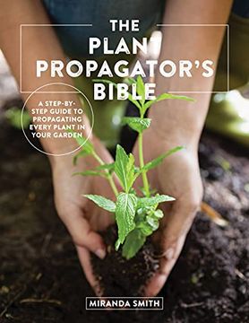 portada The Plant Propagator'S Bible: A Step-By-Step Guide to Propagating Every Plant in Your Garden (en Inglés)
