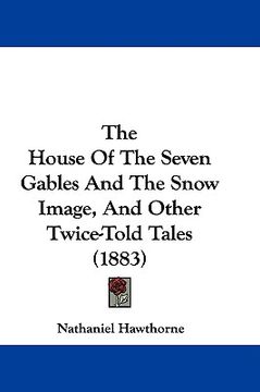 portada the house of the seven gables and the snow image, and other twice-told tales (1883) (en Inglés)