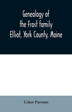 portada Genealogy of the Frost family: Elliot, York County, Maine (en Inglés)