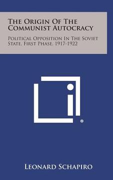 portada The Origin of the Communist Autocracy: Political Opposition in the Soviet State, First Phase, 1917-1922 (en Inglés)