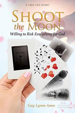 portada Shoot the Moon: Willing to Risk Everything for god a True Life Story her Life was not Just any ole Game of Cards! 