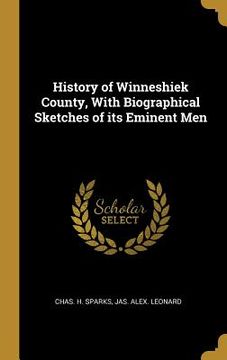 portada History of Winneshiek County, With Biographical Sketches of its Eminent Men