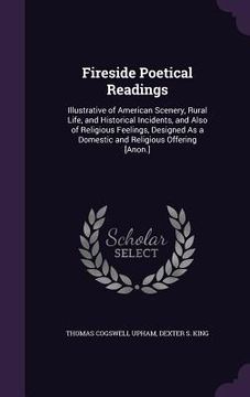 portada Fireside Poetical Readings: Illustrative of American Scenery, Rural Life, and Historical Incidents, and Also of Religious Feelings, Designed As a