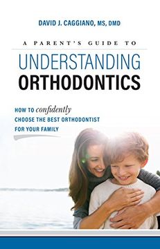 portada A Parent's Guide To Understanding Orthodontics: How To Confidently Choose The Best Orthodontist For Your Family (en Inglés)
