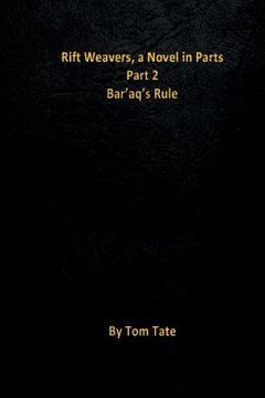 portada Rift Weavers, a Novel in Parts: Part 2, Bar'aq's Rule (en Inglés)